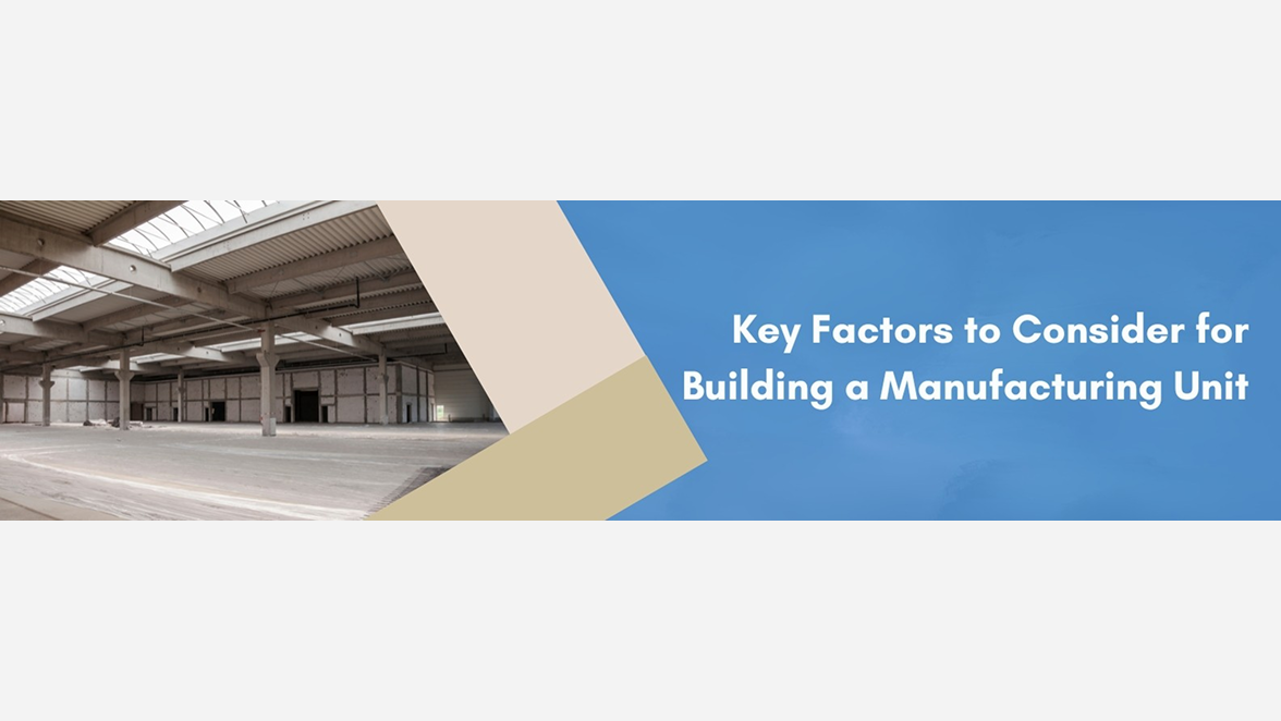 Key Factors to Consider for Building a Manufacturing Unit