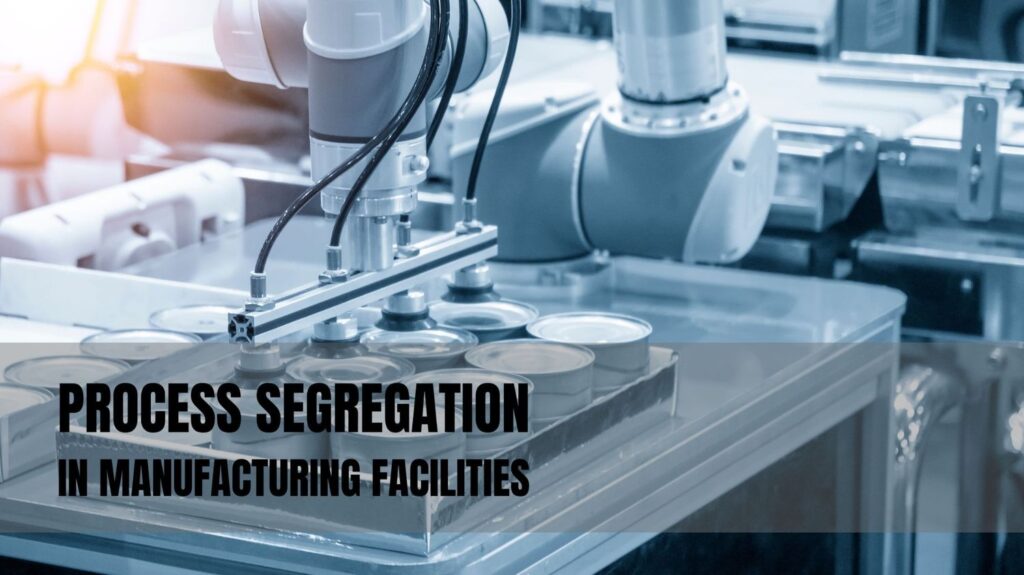 Process Segregation in Manufacturing Facilities: Design Principles for Safety and Compliance